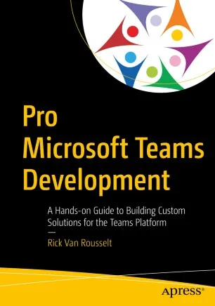 Pro Microsoft Teams Development: A Hands-on Guide to Building Custom Solutions for the Teams Platform