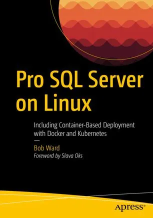 Pro SQL Server on Linux: Including Container-Based Deployment with Docker and Kubernetes