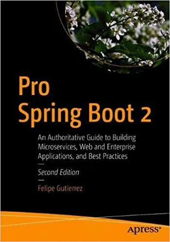 Pro Spring Boot 2: An Authoritative Guide to Building Microservices, Web and Enterprise Applications, and Best Practices