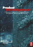 Product Development. A Structured Approach to Consumer Product Development, Design, and Manufacture