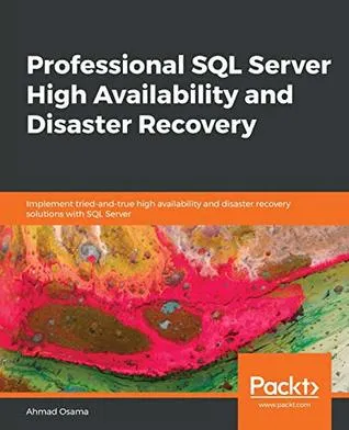 Professional SQL Server High Availability and Disaster Recovery: Implement tried-and-true high availability and disaster recovery solutions with SQL Server