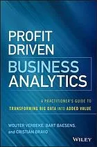 Profit-driven business analytics : a practitioner's guide to transforming big data into added value