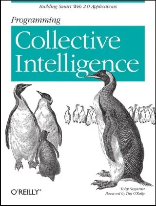 Programming Collective Intelligence: Building Smart Web 2.0 Applications