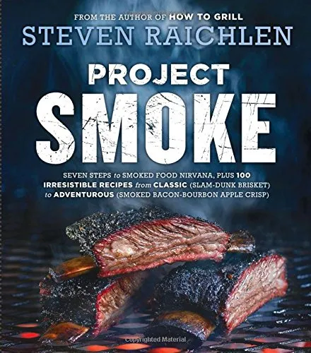 Project smoke: seven steps to smoked food nirvana, plus 100 irresistible recipes from classic (slam-dunk brisket) to adventurous (smoked bacon-bourbon apple crisp)