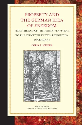 Property and the German Idea of Freedom: From the End of the Thirty Years’ War to the Eve of the French Revolution in Germany