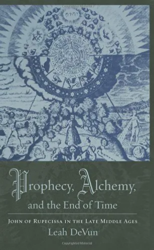 Prophecy, Alchemy, and the End of Time: John of Rupescissa in the Late Middle Ages