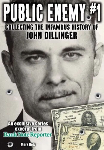 Public Enemy #1 - The Infamous History of John Dillinger: An Exclusive Series Excerpt on the Life, Robberies and Death of John Dillinger from Bank Note Reporter