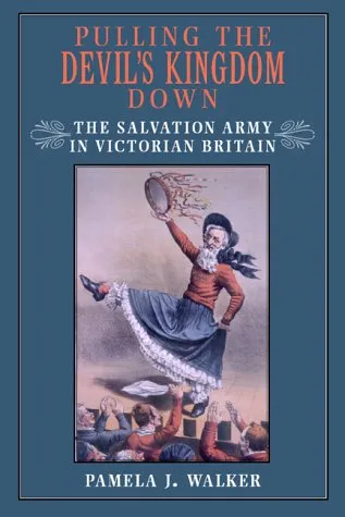 Pulling the Devil's Kingdom Down: The Salvation Army in Victorian Britain