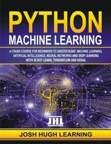 Python Machine Learning. A Crash Course for Beginners to Understand Machine learning, Artificial Intelligence, Neural Networks, and Deep Learning with Scikit-Learn, TensorFlow, and Keras.