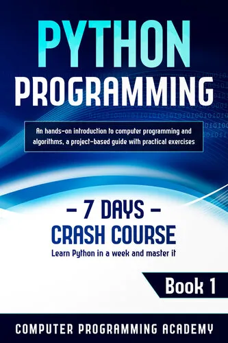 Python Programming: Learn Python in a Week and Master It. An Hands-On Introduction to Computer Programming and Algorithms, a Project-Based Guide with Practical Exercises (7 Days Crash Course, Book 1)