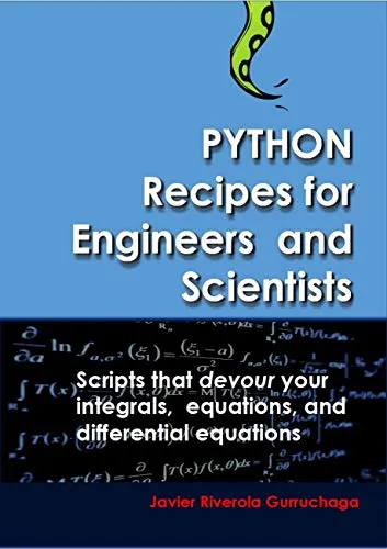 Python Recipes for Engineers and Scientists: Scripts that devour your integrals, equations, differential equations, and interpolations!