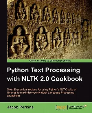 Python Text Processing with NLTK 2.0 Cookbook: Over 80 Practical Recipes for Using Python's NLTK Suite of Libraries to Maximize Your Natural Language Processing Capabilities