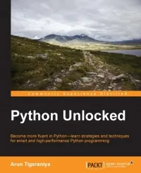 Python Unlocked: Become more fluent in Python - learn strategies and techniques for smart and high-performance Python programming