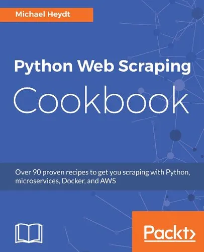 Python Web Scraping Cookbook: Over 90 proven recipes to get you scraping with Python, micro services, Docker and AWS