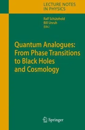 Quantum Analogues: From Phase Transitions to Black Holes and Cosmology (Lecture Notes in Physics)