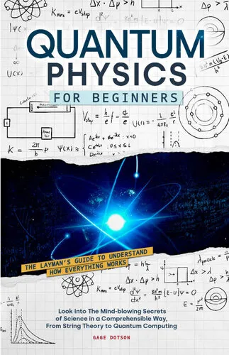 Quantum Physics for Beginners: The Layman’s Guide to Understand How Everything Works. Look Into The Mind-blowing Secrets of Science in a Comprehensible Way, From String Theory to Quantum Computing