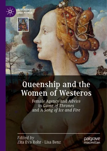 Queenship And The Women Of Westeros: Female Agency And Advice In Game Of Thrones And A Song Of Ice And Fire