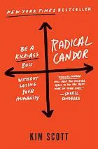 Radical candor : be a kickass boss without losing your humanity