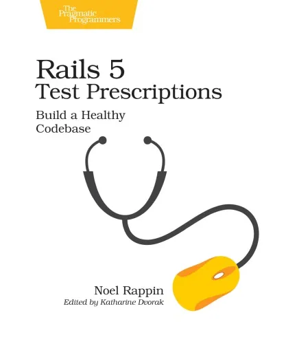 Rails 5 Test Prescriptions: Build a Healthy Codebase