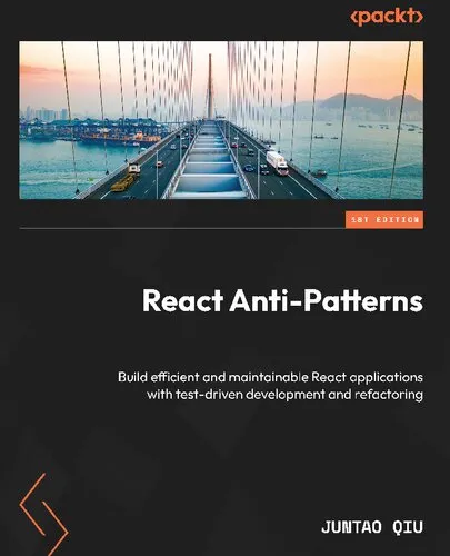 React Anti-Patterns: Build efficient and maintainable React applications with test-driven development and refactoring