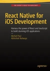 React Native for iOS Development: Harness the power of React and JavaScript to build stunning iOS applications