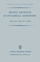 Recent Advances in Dynamical Astronomy: Proceedings of the NATO Advanced Study Institute in Dynamical Astronomy Held in Cortina D’Ampezzo, Italy, August 9–21, 1972