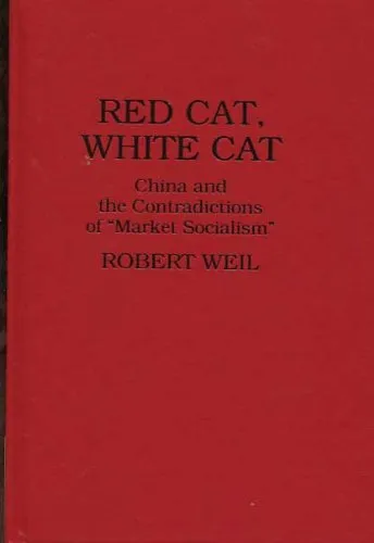 Red Cat, White Cat: China and the Contradictions of "Market Socialism"