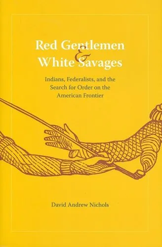 Red Gentlemen and White Savages: Indians, Federalists, and the Search for Order on the American Frontier (Jeffersonian America)