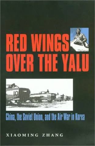 Red Wings over the Yalu: China, the Soviet Union, and the Air War in Korea (Williams-Ford Texas A&M University Military History Series)