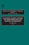 Relationship Between Exporters and Their Foreign Sales and Marketing Intermediaries (Advances in International Marketing, Volume 16)