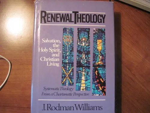 Renewal Theology: Salvation, the Holy Spirit, and Christian Living: 002