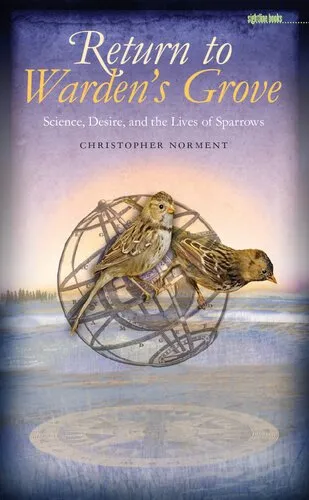 Return to Warden's Grove: Science, Desire, and the Lives of Sparrows (Sightline Books)