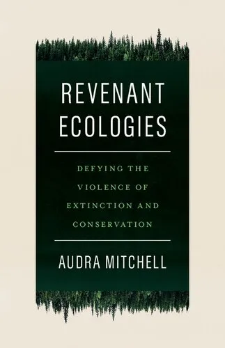 Revenant Ecologies : Defying the Violence of Extinction and Conservation