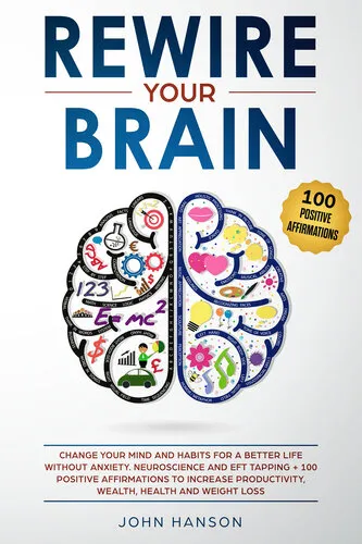 Rewire Your Brain: Change Your Mind and Habits for a Better Life Without Anxiety. Neuroscience and EFT Tapping + 100 Positive Affirmations to Increase Productivity, Wealth, Health and Weight Loss