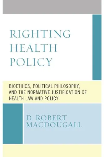 Righting Health Policy: Bioethics, Political Philosophy, and the Normative Justification of Health Law and Policy