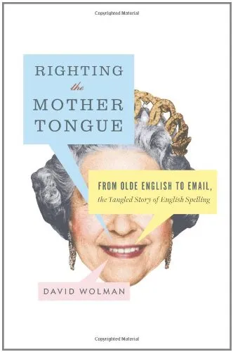 Righting the Mother Tongue: From Olde English to Email, the Tangled Story of English Spelling