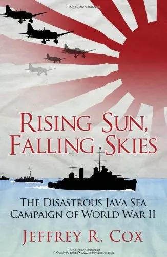 Rising Sun, Falling Skies: The Disastrous Java Sea Campaign of World War II