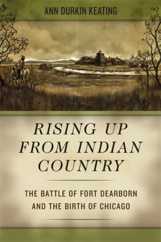 Rising Up from Indian Country: The Battle of Fort Dearborn and the Birth of Chicago