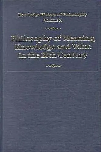 Routledge History of Philosophy. Philosophy of Meaning, Knowledge and Value in the 20th Century