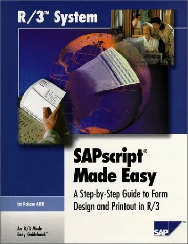 SAP R3 System: SAPscript Made Easy 4.6: A Step-by-Step Guide tp Form Design & Printout on R3