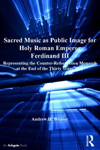 Sacred Music as Public Image for Holy Roman Emperor Ferdinand III : Representing the Counter-Reformation Monarch at the End of the Thirty Years’ War.