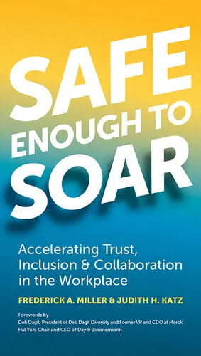 Safe Enough to Soar: Accelerating Trust, Inclusion, & Collaboration in the Workplace