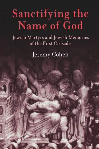 Sanctifying the Name of God: Jewish Martyrs and Jewish Memories of the First Crusade