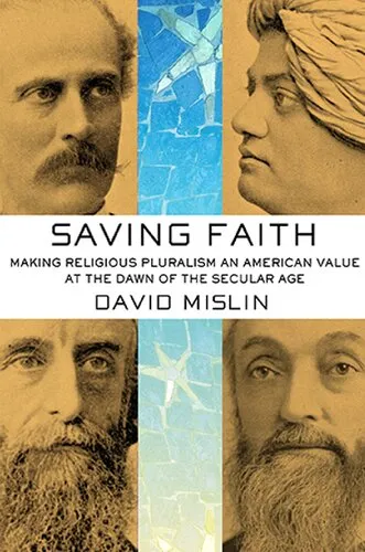 Saving Faith: Making Religious Pluralism an American Value at the Dawn of the Secular Age