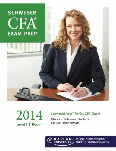 Schweser Notes, CFA, Level 1 Book 1: Ethical and Professional Standards and Quantitative Methods 2014