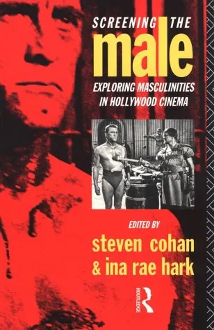 Screening the Male: Exploring Masculinities in the Hollywood Cinema