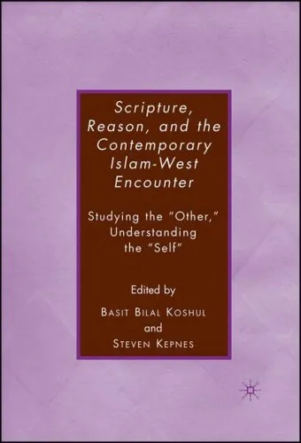 Scripture, Reason, and the Contemporary Islam-West Encounter: Studying the "Other," Understanding the "Self"