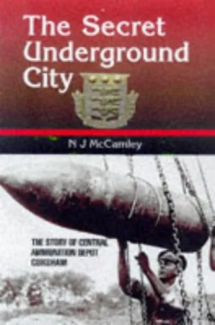 Secret Underground Cities: An Account of Some of Britain's Subterranean Defence, Factory and Storage Sites in the Second World War