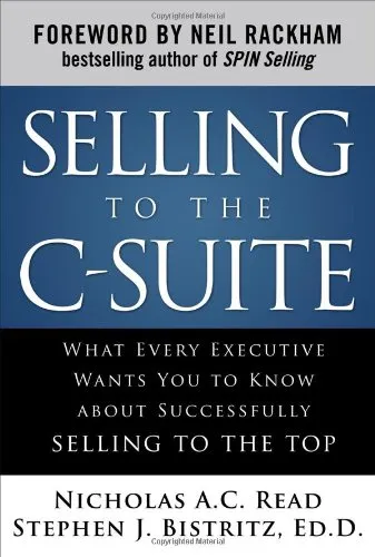 Selling to the C-Suite:  What Every Executive Wants You to Know About Successfully Selling to the Top