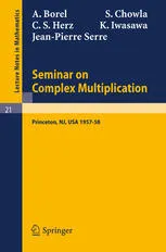 Seminar on Complex Multiplication: Seminar held at the Institute for Advanced Study, Princeton, N.J., 1957–58